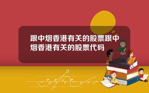 跟中烟香港有关的股票跟中烟香港有关的股票代码