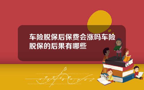 车险脱保后保费会涨吗车险脱保的后果有哪些
