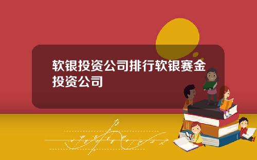 软银投资公司排行软银赛金投资公司