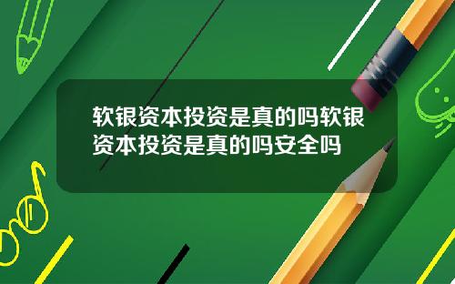 软银资本投资是真的吗软银资本投资是真的吗安全吗