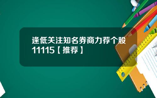 逢低关注知名券商力荐个股11115【推荐】