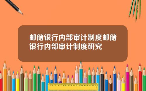 邮储银行内部审计制度邮储银行内部审计制度研究