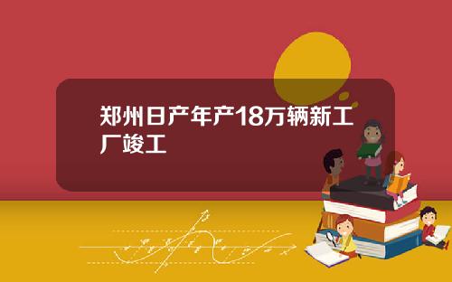 郑州日产年产18万辆新工厂竣工