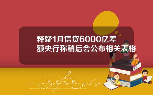 释疑1月信贷6000亿差额央行称稍后会公布相关表格