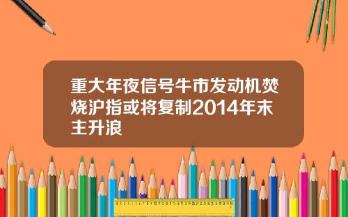 重大年夜信号牛市发动机焚烧沪指或将复制2014年末主升浪