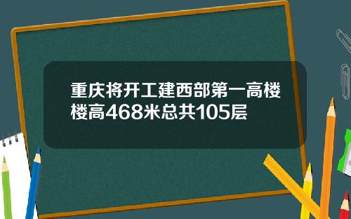 重庆将开工建西部第一高楼楼高468米总共105层