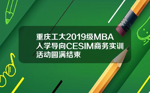 重庆工大2019级MBA入学导向CESIM商务实训活动圆满结束