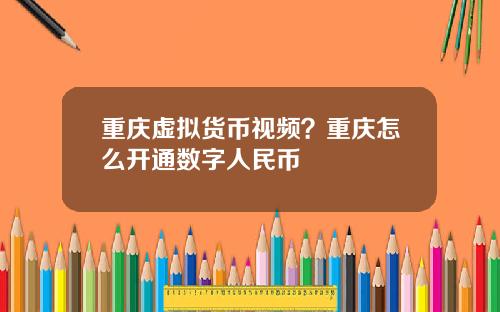 重庆虚拟货币视频？重庆怎么开通数字人民币