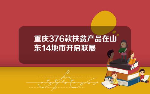 重庆376款扶贫产品在山东14地市开启联展