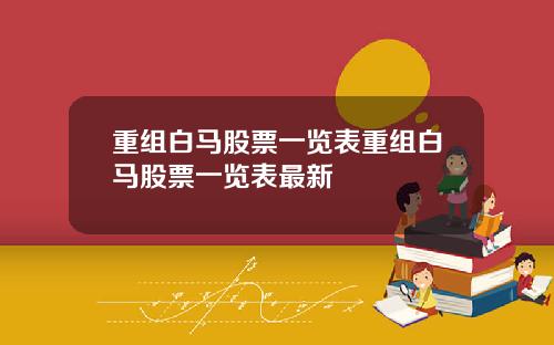 重组白马股票一览表重组白马股票一览表最新