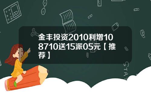 金丰投资2010利增108710送15派05元【推荐】