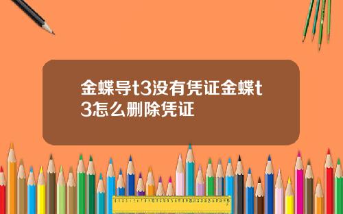 金蝶导t3没有凭证金蝶t3怎么删除凭证