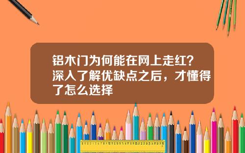 铝木门为何能在网上走红？深入了解优缺点之后，才懂得了怎么选择