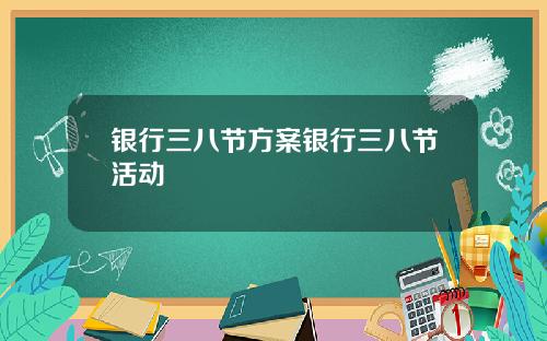 银行三八节方案银行三八节活动