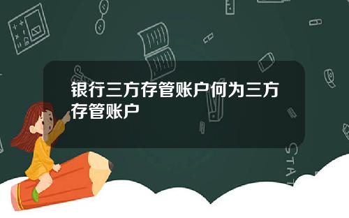 银行三方存管账户何为三方存管账户
