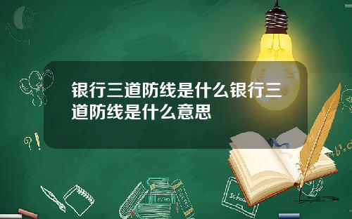 银行三道防线是什么银行三道防线是什么意思