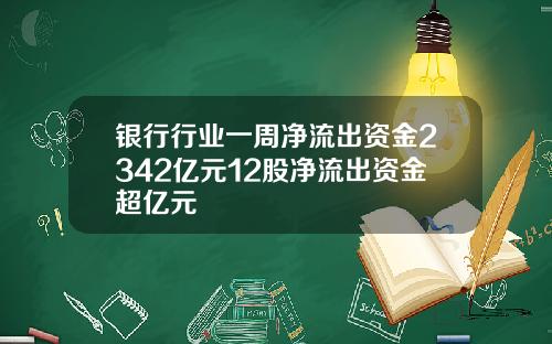 银行行业一周净流出资金2342亿元12股净流出资金超亿元