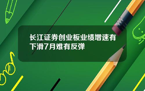 长江证券创业板业绩增速有下滑7月难有反弹