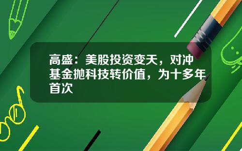 高盛：美股投资变天，对冲基金抛科技转价值，为十多年首次