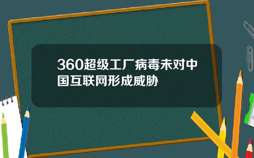 360超级工厂病毒未对中国互联网形成威胁