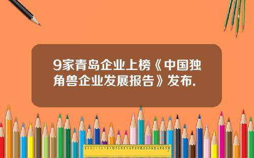 9家青岛企业上榜《中国独角兽企业发展报告》发布.