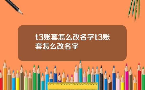 t3账套怎么改名字t3账套怎么改名字