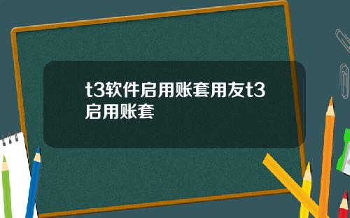 t3软件启用账套用友t3启用账套