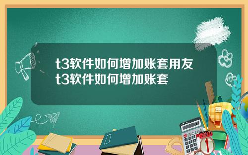 t3软件如何增加账套用友t3软件如何增加账套