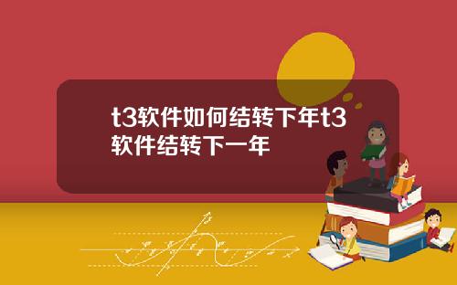 t3软件如何结转下年t3软件结转下一年
