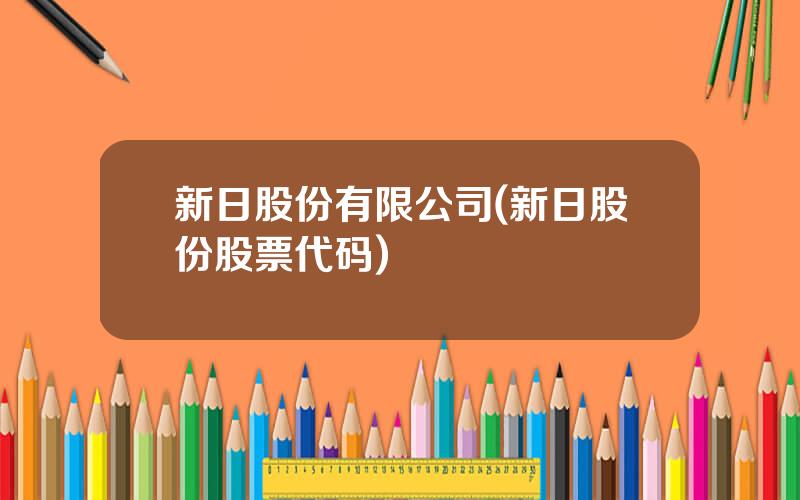 新日股份有限公司(新日股份股票代码)