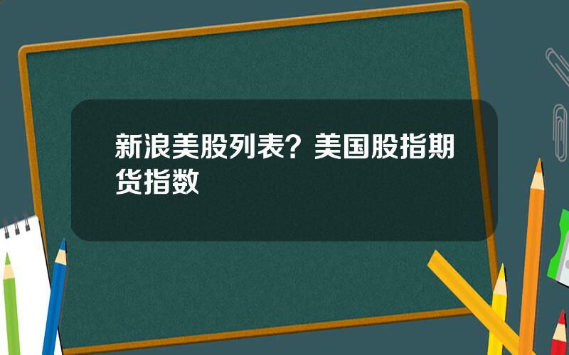 新浪美股列表？美国股指期货指数