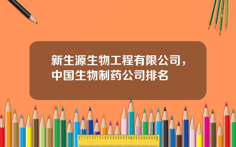 新生源生物工程有限公司，中国生物制药公司排名