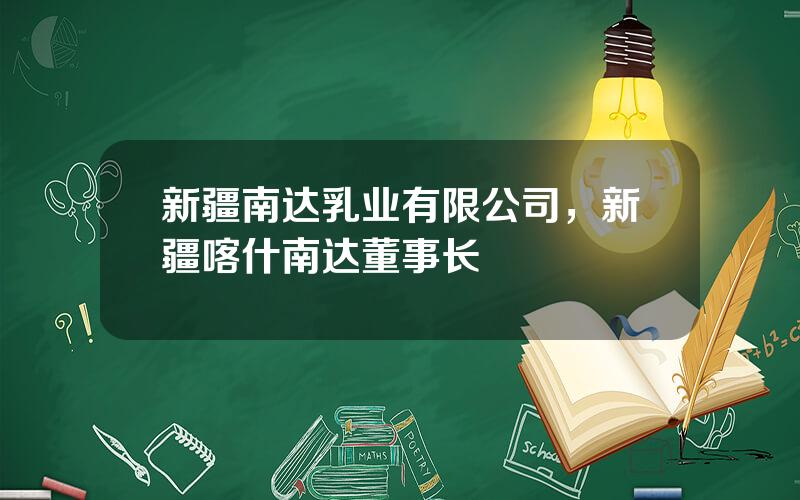 新疆南达乳业有限公司，新疆喀什南达董事长
