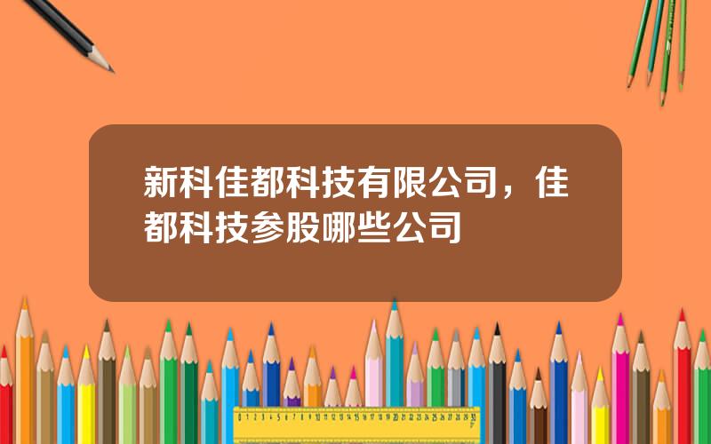 新科佳都科技有限公司，佳都科技参股哪些公司