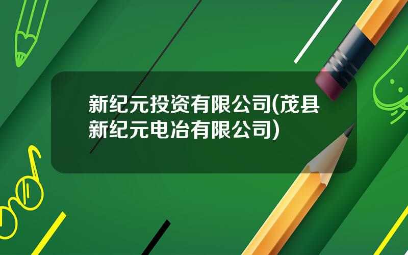 新纪元投资有限公司(茂县新纪元电冶有限公司)