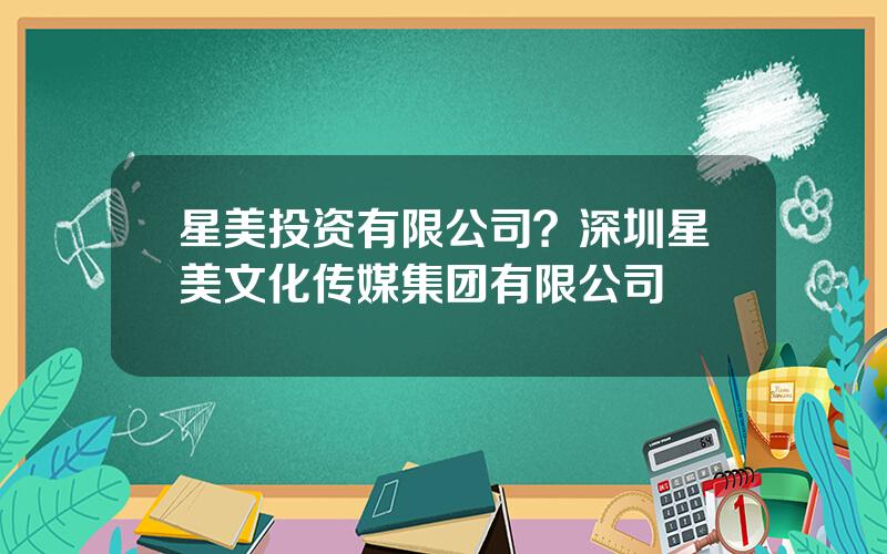 星美投资有限公司？深圳星美文化传媒集团有限公司