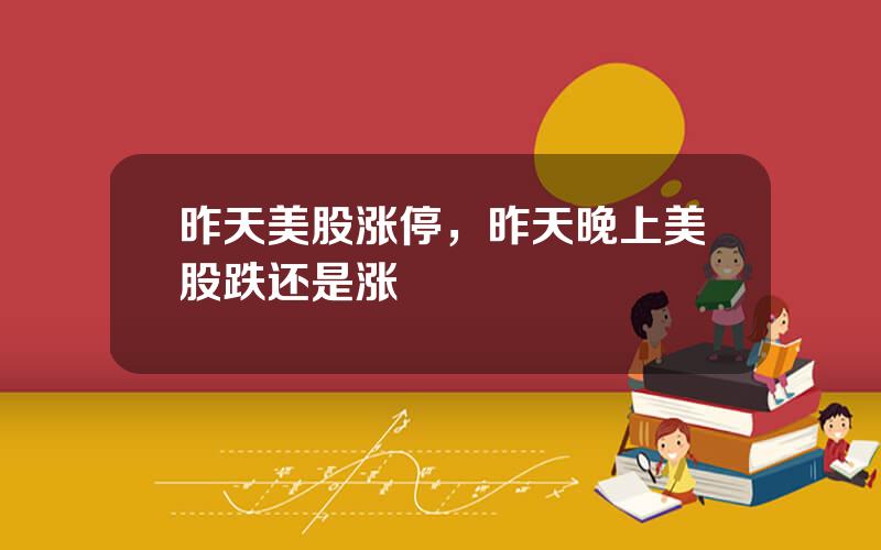 昨天美股涨停，昨天晚上美股跌还是涨