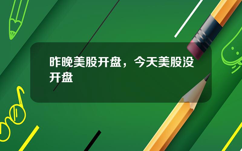 昨晚美股开盘，今天美股没开盘
