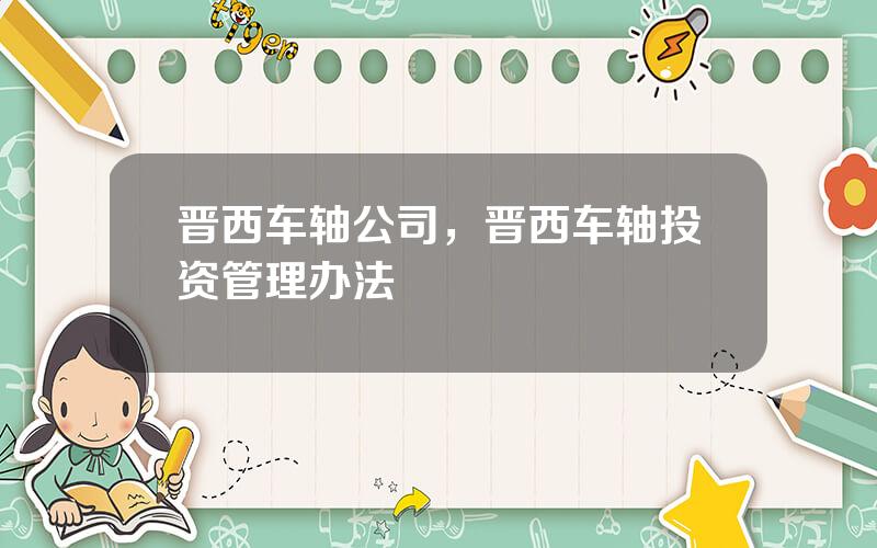 晋西车轴公司，晋西车轴投资管理办法