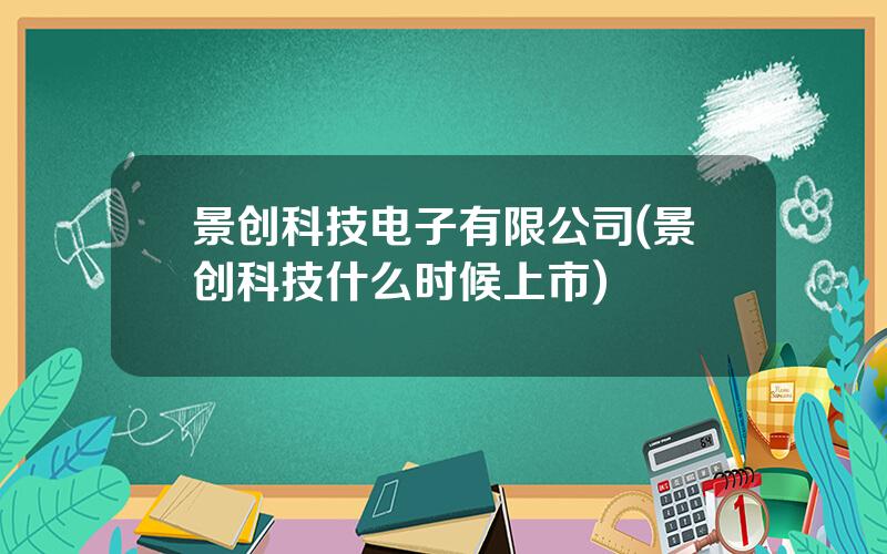 景创科技电子有限公司(景创科技什么时候上市)