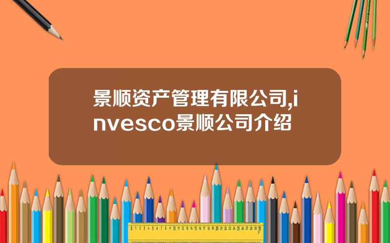 景顺资产管理有限公司,invesco景顺公司介绍
