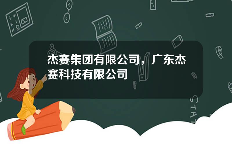 杰赛集团有限公司，广东杰赛科技有限公司