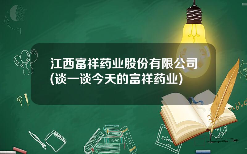 江西富祥药业股份有限公司(谈一谈今天的富祥药业)