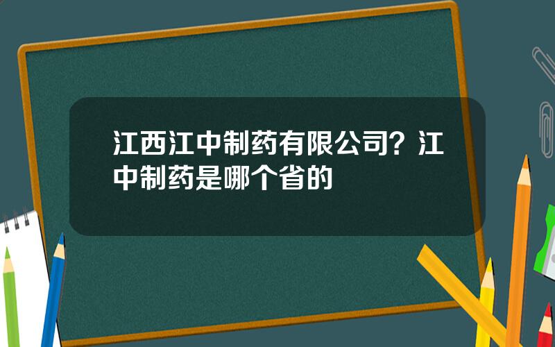 江西江中制药有限公司？江中制药是哪个省的