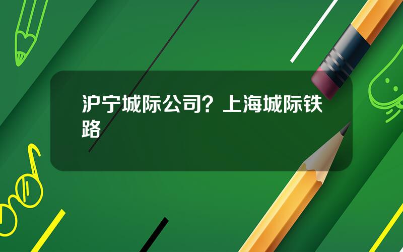 沪宁城际公司？上海城际铁路