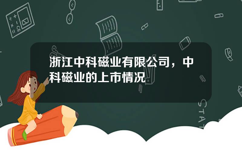 浙江中科磁业有限公司，中科磁业的上市情况