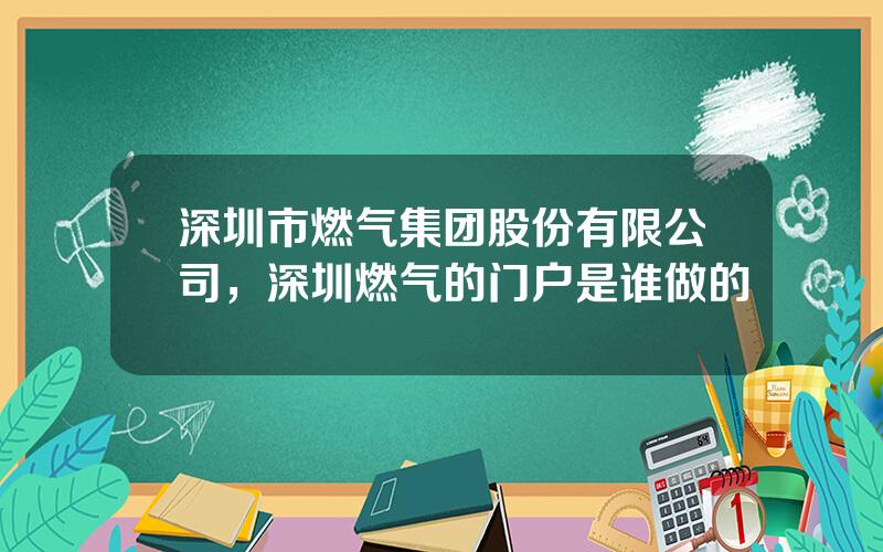深圳市燃气集团股份有限公司，深圳燃气的门户是谁做的