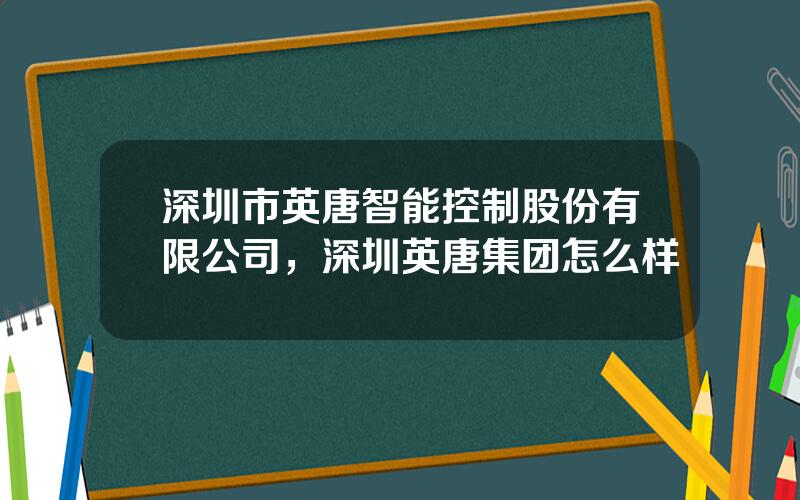 深圳市英唐智能控制股份有限公司，深圳英唐集团怎么样