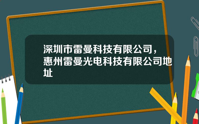 深圳市雷曼科技有限公司，惠州雷曼光电科技有限公司地址