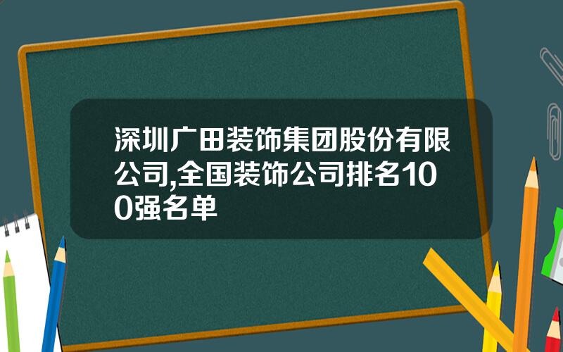 深圳广田装饰集团股份有限公司,全国装饰公司排名100强名单